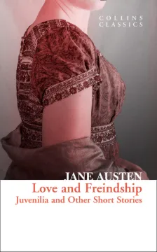 Love and Friendship: Juvenilia and Other Short Stories (Collins Classics)